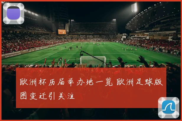 欧洲杯历届举办地一览 欧洲足球版图变迁引关注